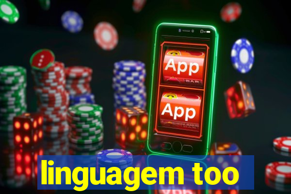 linguagem too